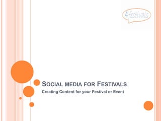 SOCIAL MEDIA FOR FESTIVALS
Creating Content for your Festival or Event
 
