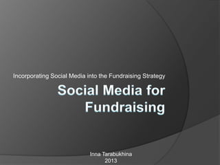 Incorporating Social Media into the Fundraising Strategy

Inna Tarabukhina
2013

 