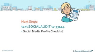 © Constant Contact 2014
Next Steps:
text SOCIALAUDIT to 33444
• Social Media Profile Checklist
 