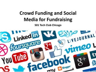 Crowd Funding and Social
Media for Fundraising
501 Tech Club Chicago
 