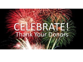 CELEBRATE!
Thank Your Donors
 