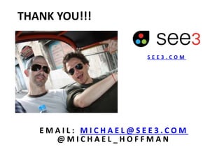 E M A I L : M I C H A E L @ S E E 3 . C O M
@ M I C H A E L _ H O F F M A N
THANK YOU!!!
S E E 3 . C O M
 