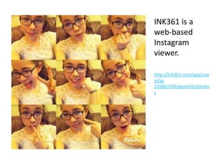 INK361 is a 
web-based 
Instagram 
viewer. 
http://ink361.com/app/use 
rs/ig- 
226063703/gemzlife/photo 
s 
 