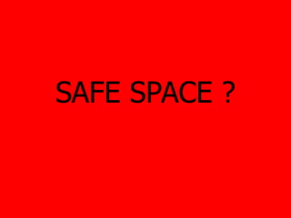 SAFE SPACE ? 
 