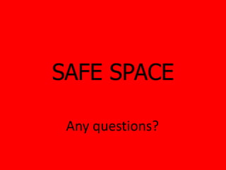 SAFE SPACE 
Any questions? 
