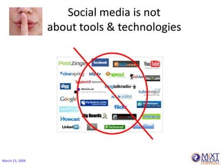 Social media is not
                 about tools & technologies




March 23, 2009
 