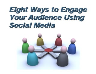 Eight Ways to Engage
Your Audience Using
Social Media
 