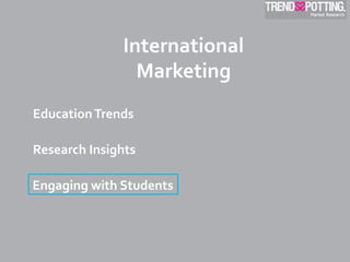 International	
  
                        Marketing	
  
Education	
  Trends	
  

Research	
  Insights	
  

Engaging	
  with	
  Students	
  	
  
 