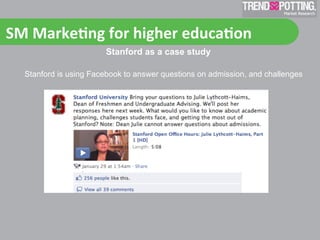 SM	
  Marke'ng	
  for	
  higher	
  educa'on	
  
                        Stanford as a case study

   Stanford is using Facebook to answer questions on admission, and challenges
 