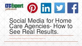 Social Media for Home
Care Agencies- How to
See Real Results.
Valerie VanBooven RN BSN | Copyright 2016 LTC Expert Publications | 888-404-1513
 