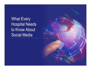 What Every
Hospital Needs
to Know About
Social Media
 