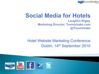 Social Media for HotelsLaughlin Rigby,Marketing Director, Travelshake.com@Travelshake Hotel Website Marketing Conference Dublin, 14th September 2010  