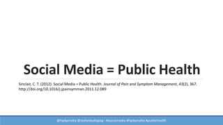 @hpdpmalta @stefanbuttigieg - #socialmedia #hpdpmalta #publichealth
Social Media = Public Health
Sinclair, C. T. (2012). Social Media = Public Health. Journal of Pain and Symptom Management, 43(2), 367.
http://doi.org/10.1016/j.jpainsymman.2011.12.089
 