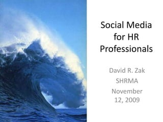 Social Media for HR Professionals,[object Object],David R. Zak,[object Object],SHRMA,[object Object],November 12, 2009,[object Object]