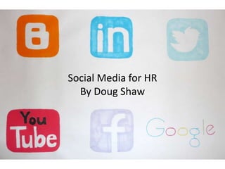 Social Media for HR
  By Doug Shaw
 