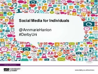 www.derby.ac.uk/business
Social Media for Individuals
@AnnmarieHanlon
#DerbyUni
 