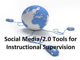 Social Media/2.0 Tools for
Instructional Supervision
 
