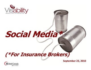 Social Media*

(*For Insurance Brokers)
                     September 23, 2010
 