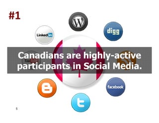 #1


 Canadians are highly-active
 participants in Social Media.



 5
 