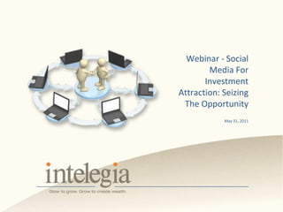 Webinar - Social Media For Investment Attraction: Seizing The Opportunity May 31, 2011  