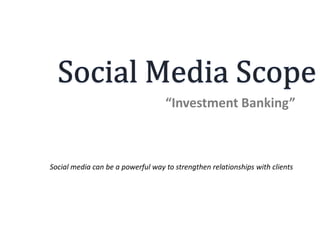 “Investment Banking”



Social media can be a powerful way to strengthen relationships with clients
 