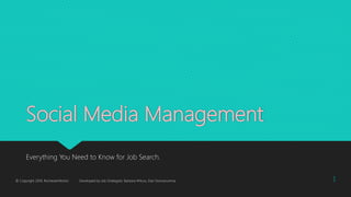 Social Media Management
Everything You Need to Know for Job Search.
© Copyright 2019, RochesterWorks! Developed by Job Strategists: Barbara Wilcox, Dan Donnarumma 1
 