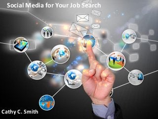 Social Media for Your Job Search




        Social Media for Job Search

                 By Cathy C. Smith

Cathy C. Smith
 
