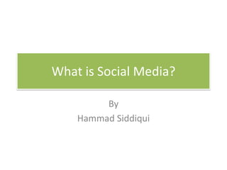 What is Social Media? By HammadSiddiqui 