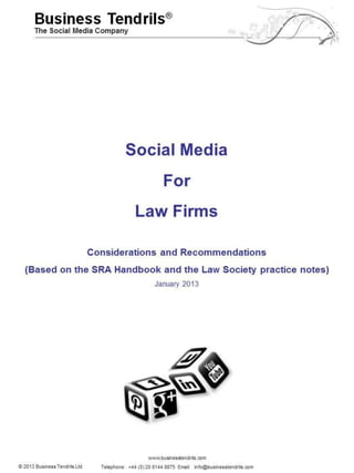 1 Telephone: +44 (0) 20 8144 8875 Email: info@businesstendrils.com
© 2013 Business Tendrils Ltd www.businesstendrils.com
The Social Media Company
The Solicitors Regulation Authority,
the Law Society and social media:
some practical advice
April 2013
 