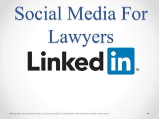 Social Media For
Lawyers
Property of Dajaneé Parrish, Communications Coordinator, Monroe County Bar Association
 