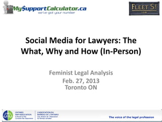 Social Media for Lawyers: The
What, Why and How (In-Person)

       Feminist Legal Analysis
           Feb. 27, 2013
            Toronto ON
 