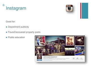 +
Instagram
Good for:
 Department publicity
 Found/recovered property posts
 Public education
 