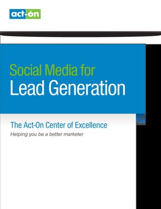 SocialMediafor
LeadGeneration
The Act-On Center of Excellence
Helping you be a better marketer
 