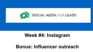 Week #4: Instagram
 
Bonus: Influencer outreach
 