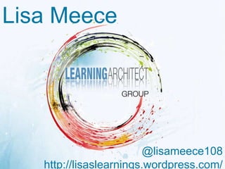 Lisa Meece




                         @lisameece108
   http://lisaslearnings.wordpress.com/
 