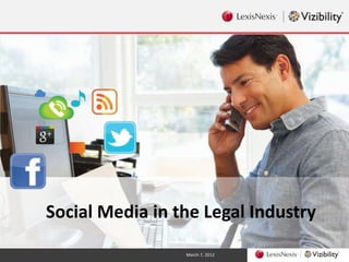 Social Media in the Legal Industry
                 March 7, 2012
 