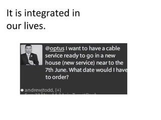 It is integrated in
our lives.
 