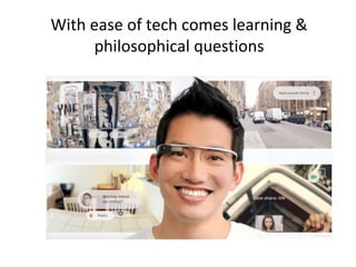 With ease of tech comes learning &
philosophical questions
 