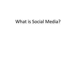 What is Social Media?
 