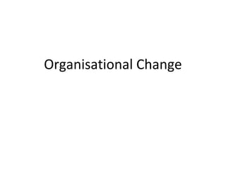 Organisational Change
 