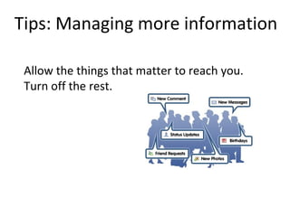 Tips: Managing more information
Allow the things that matter to reach you.
Turn off the rest.
 