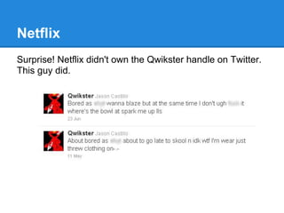 Netflix
Surprise! Netflix didn't own the Qwikster handle on Twitter.
This guy did.
 