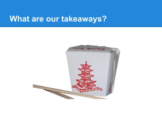 What are our takeaways?
 