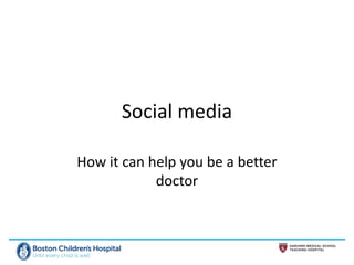 Social media

How it can help you be a better
            doctor
 