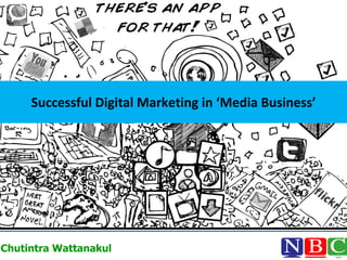 Successful Digital Marketing in ‘Media Business’




Chutintra Wattanakul
 