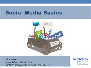 Social Media Basics




Kim Kruse
Senior Information Specialist
Center for Landscape Conservation and Ecology
 