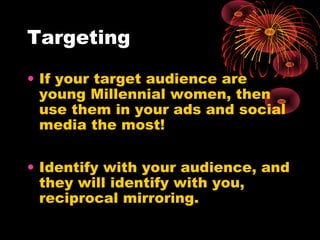 Targeting
• If your target audience are
young Millennial women, then
use them in your ads and social
media the most!
• Ide...