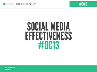 SOCIAL MEDIA
EFFECTIVENESS
#OC13
#OC13
 