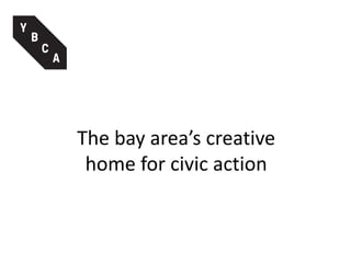 The bay area’s creative
home for civic action
 