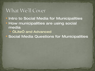 Intro to Social Media for Municipalities How municipalities are using social media “ Lite” and Advanced Social Media Questions for Municipalities 